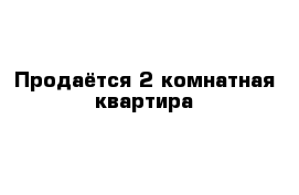 Продаётся 2 комнатная квартира